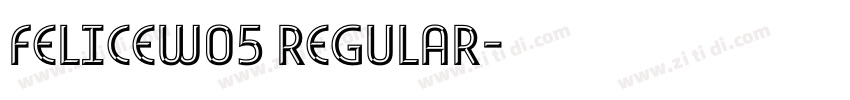 FeliceW05 Regular字体转换 FeliceW05 Regular字体转换